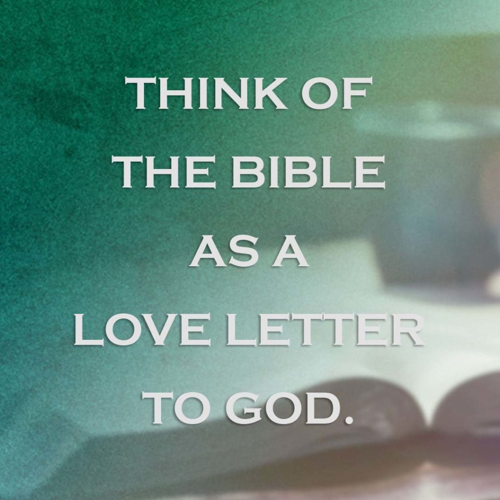 Meme: Think of the Bible as a love letter to God.