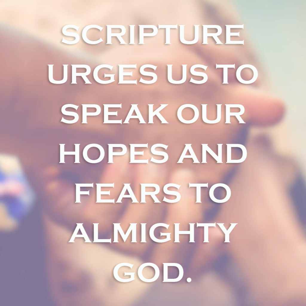 Meme: Scripture urges us to speak our hopes and fears to Almighty God.