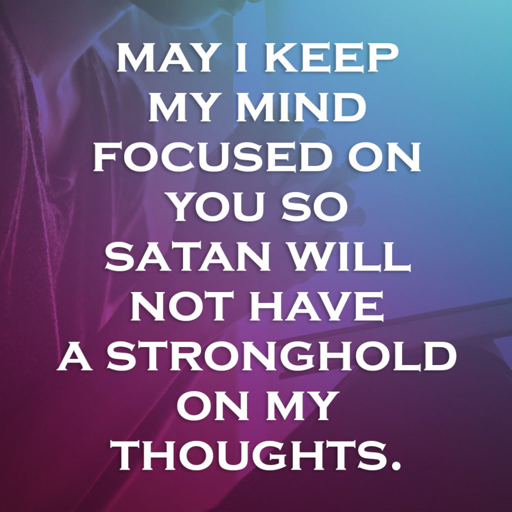 Meme: May I keep my mind focused on you so Satan will not have a stronghold on my thoughts.