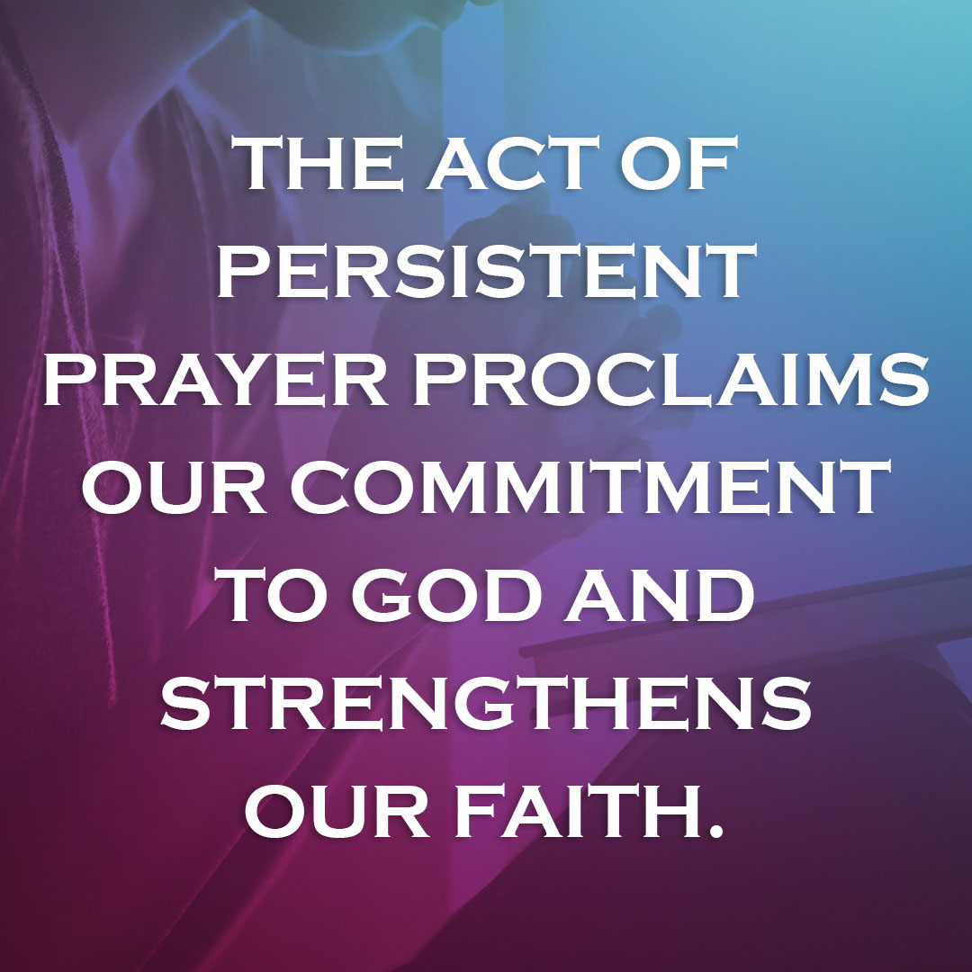 Meme: The act of persistent prayer proclaims our commitment to God and strengthens our faith.