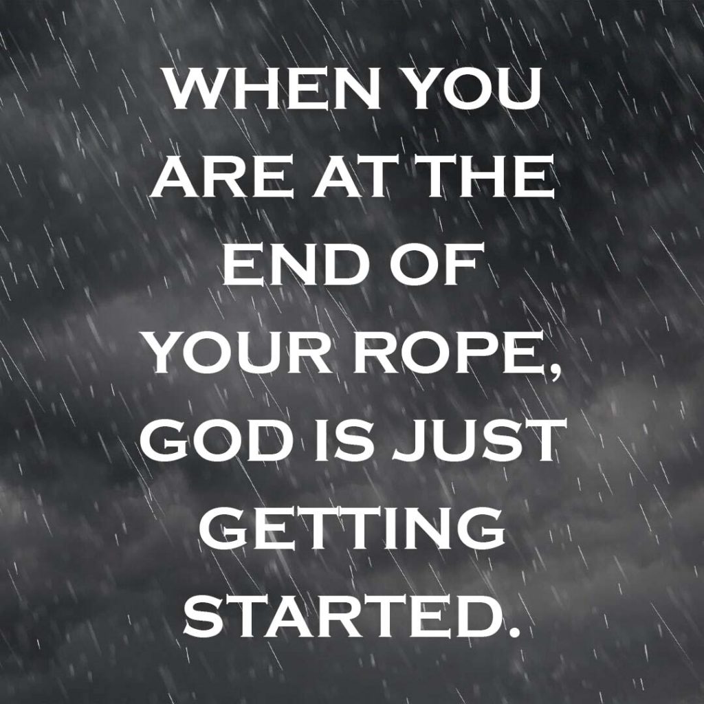 Meme: When you are at the end of your rope, God is just getting started.