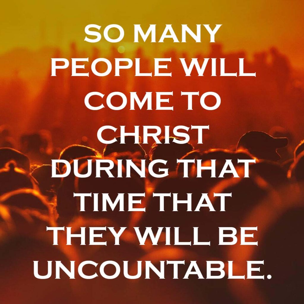 Meme: So many people will come to Christ during that time that they will be uncountable.