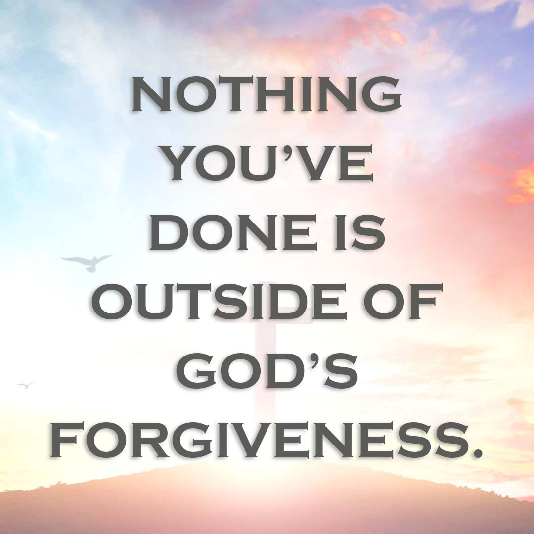 Meme: Nothing you've done is outside of God's forgiveness.