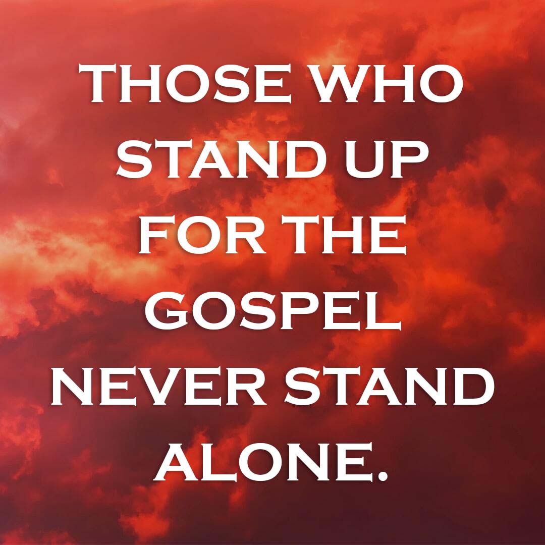 Meme: Those who stand up for the Gospel never stand alone.