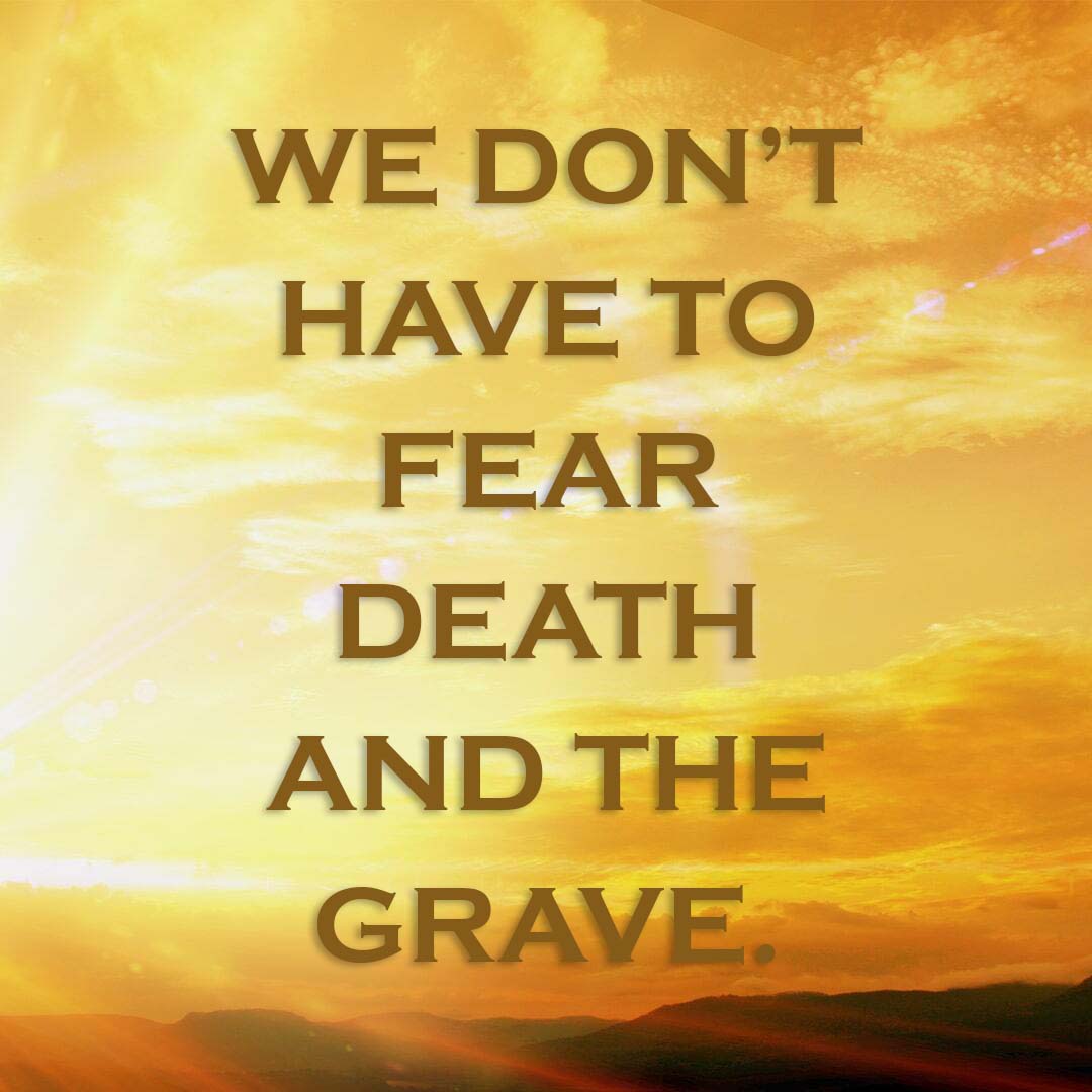 Meme: We don't have to fear death and the grave.