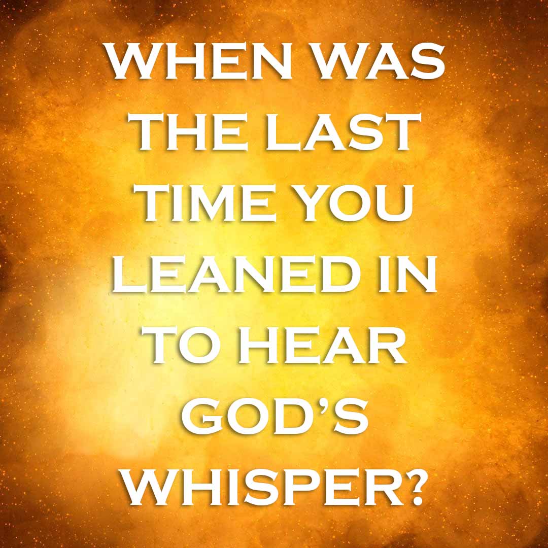 Meme: When was the last time you leaned in to hear God's whisper?