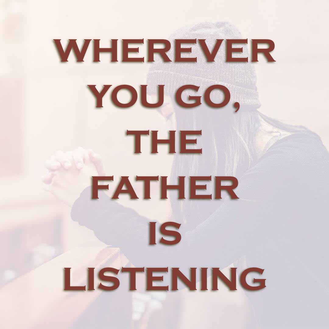 Meme: Wherever you go, the Father is listening