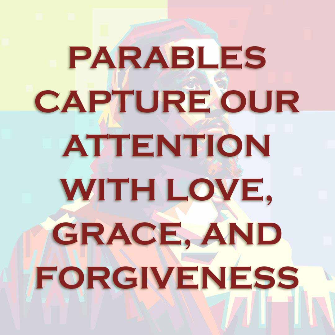 Meme: Parables capture our attention with love, grace, and forgiveness