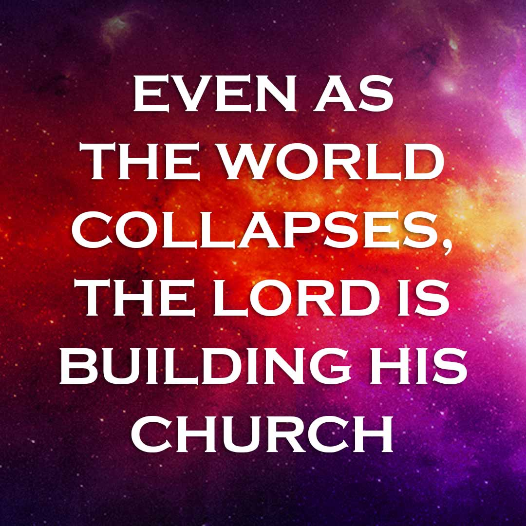 Meme: Even as the world collapses the Lord is building His Church