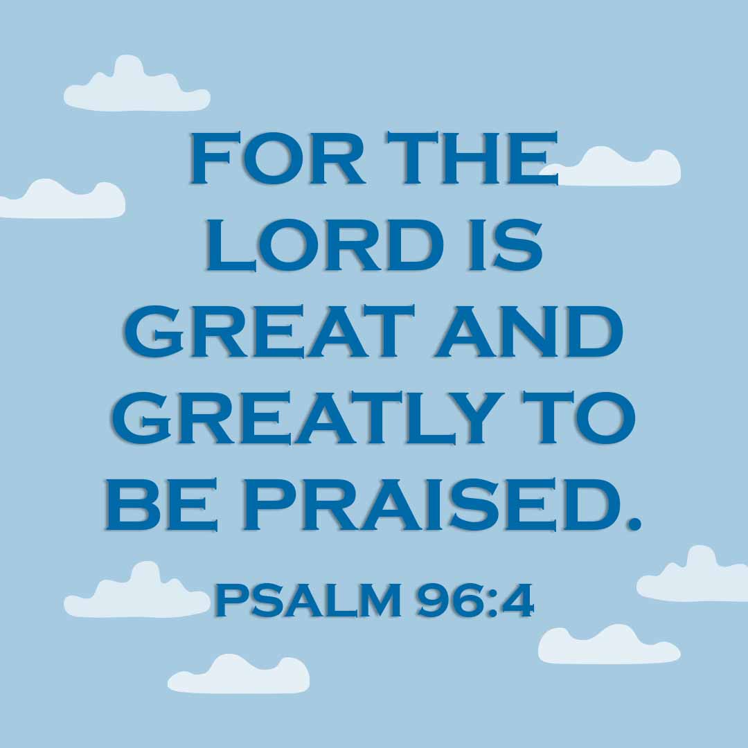 Meme: For the Lord is great and greatly to be praised. Psalm 96:4