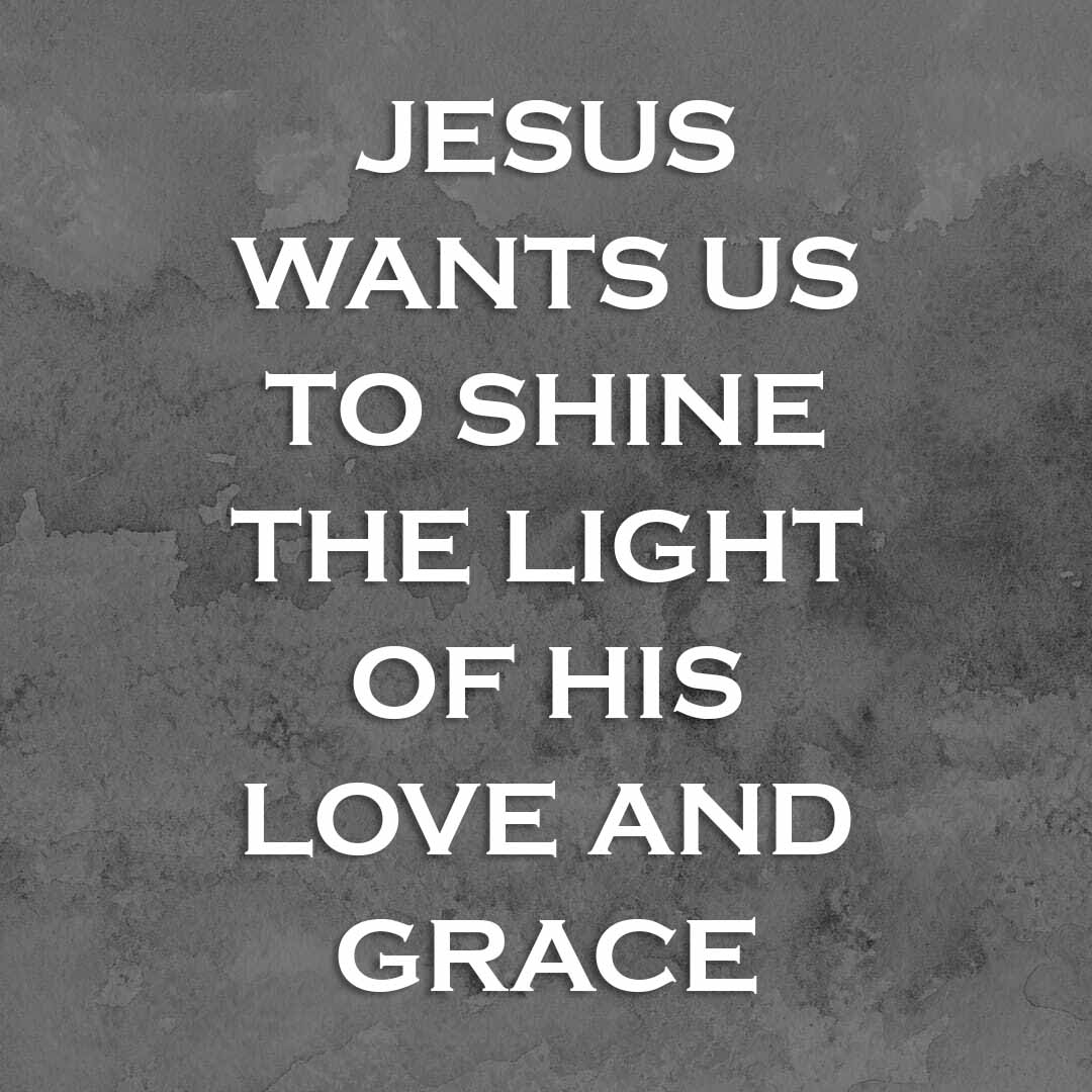 Meme: Jesus wants us to shine the light of His love and grace