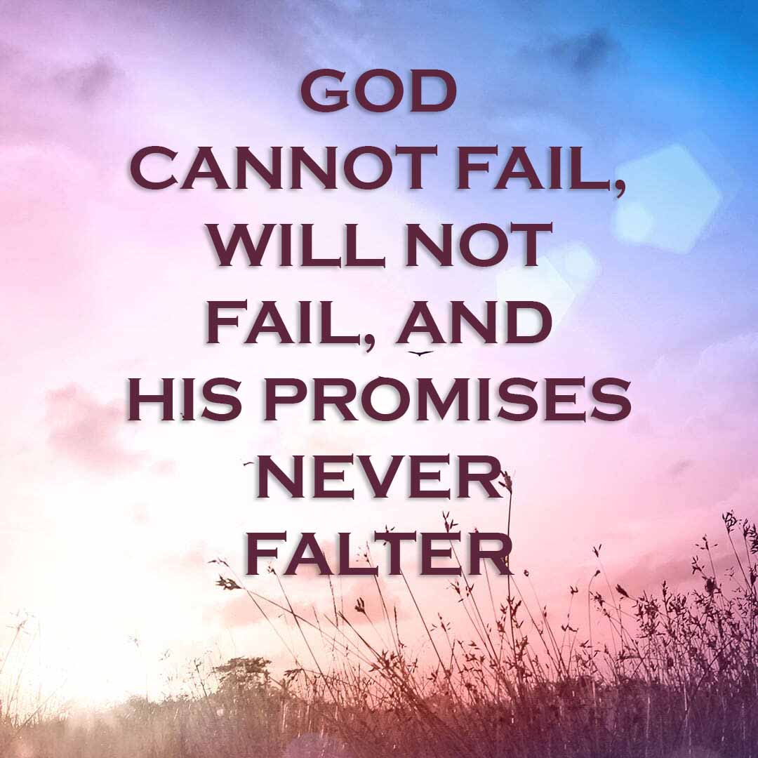 Meme: God cannot fail, will not fail, and His promises never falter