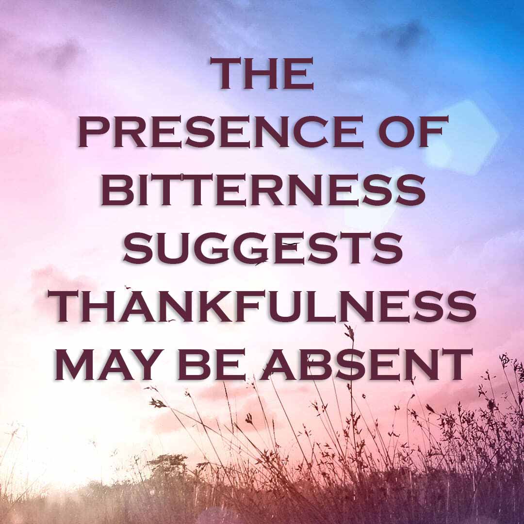 Meme: The presence of bitterness suggests thankfulness may be absent