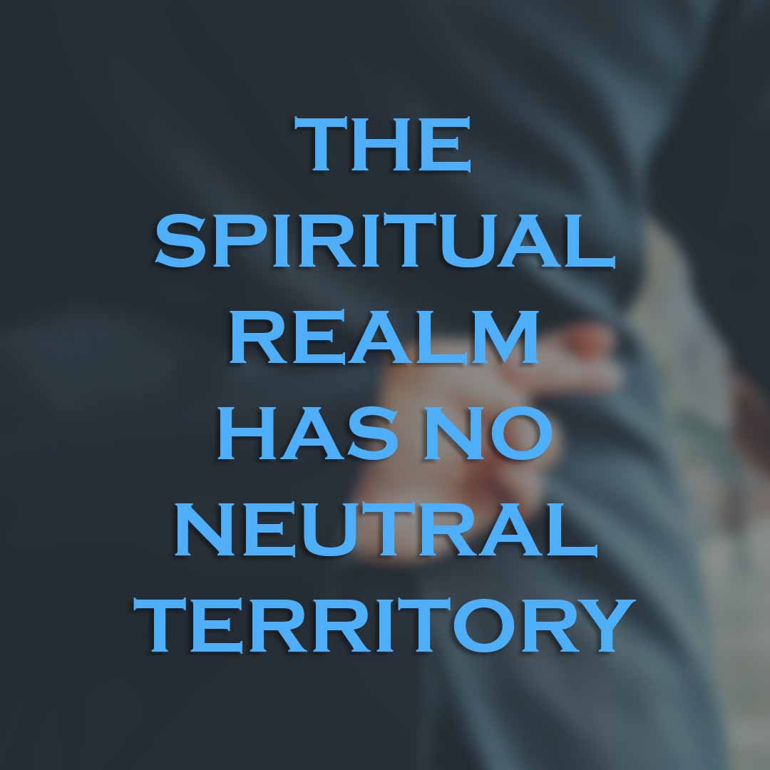 Meme: The spiritual realm has no neutral territory