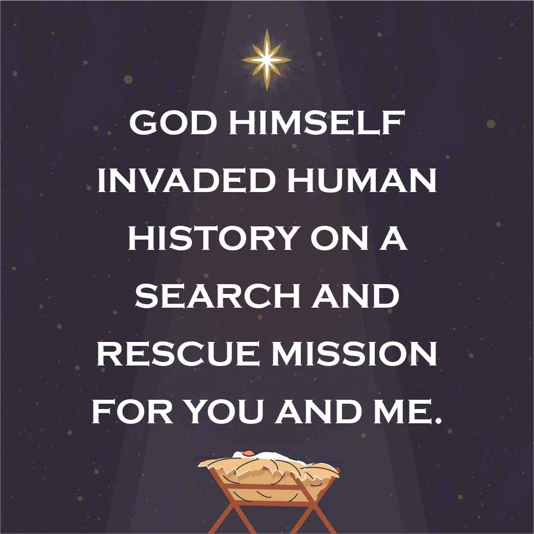 God Himself invaded human history on a search and rescue mission for you and me.