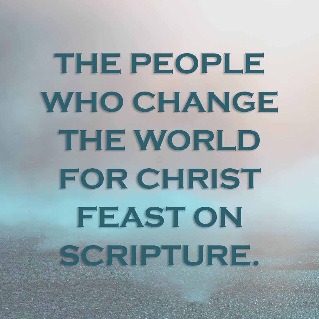 Meme: The people who change the world for Christ feast on Scripture.