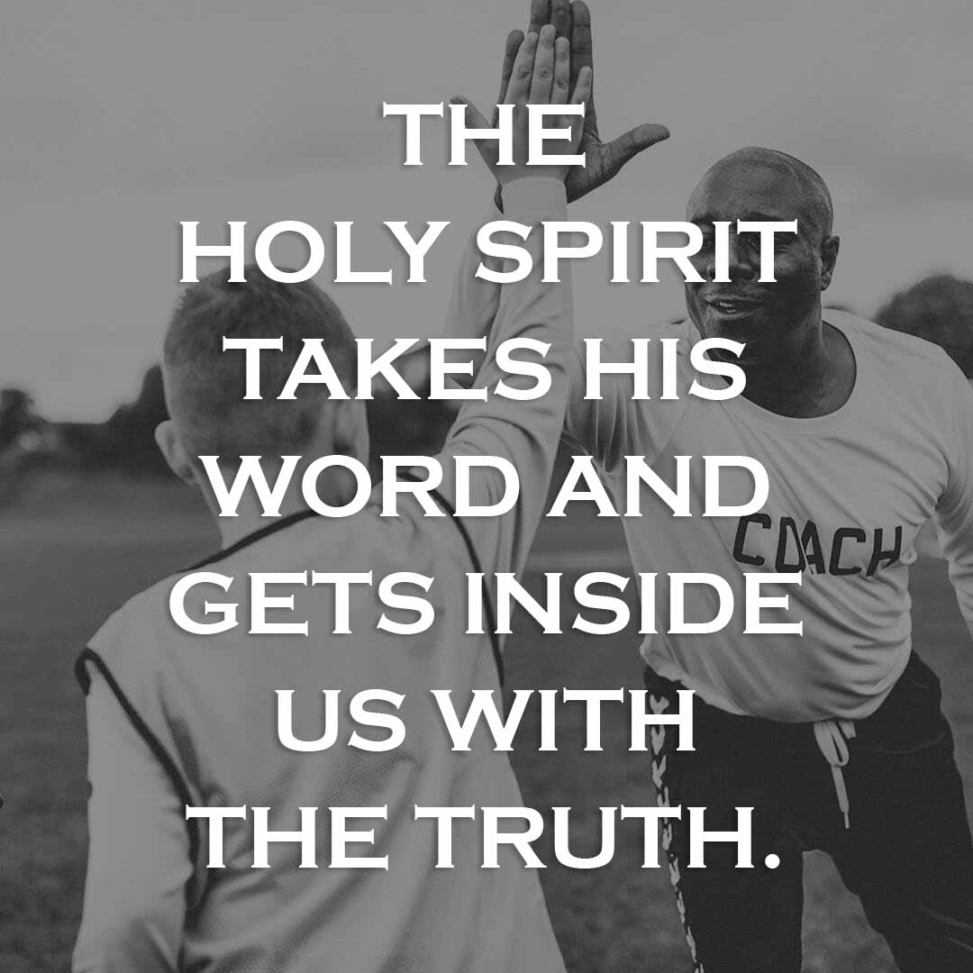 Meme: The Holy Spirit takes His Word and gets inside us with the truth.