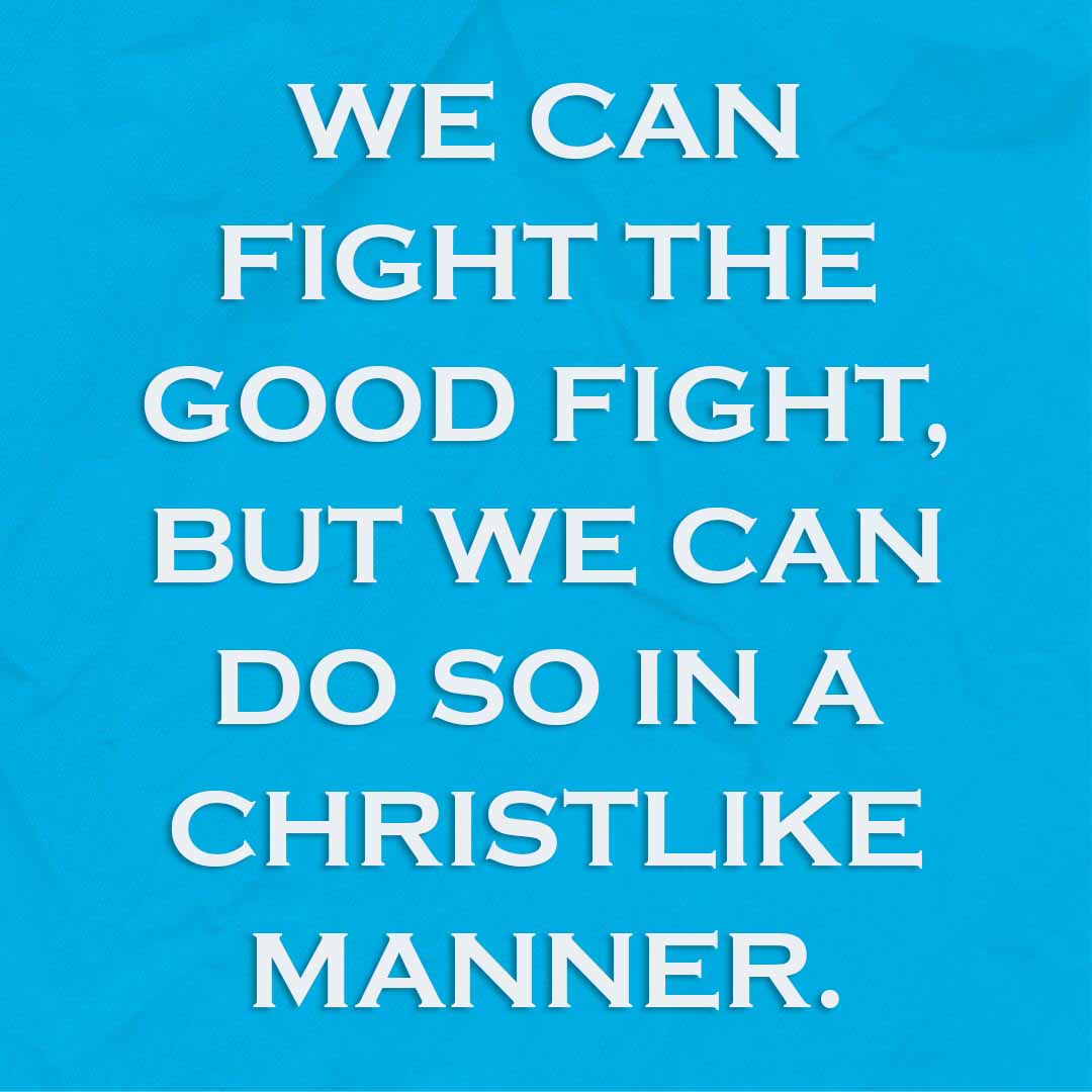 Meme: We can fight the good fight, but we can do so in a Christlike manner.
