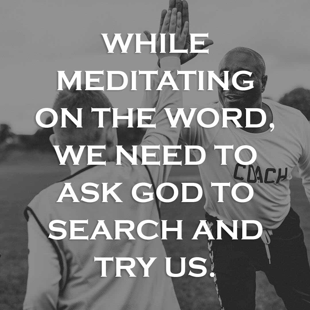Meme: While meditating on the Word, we need to ask God to search and try us.