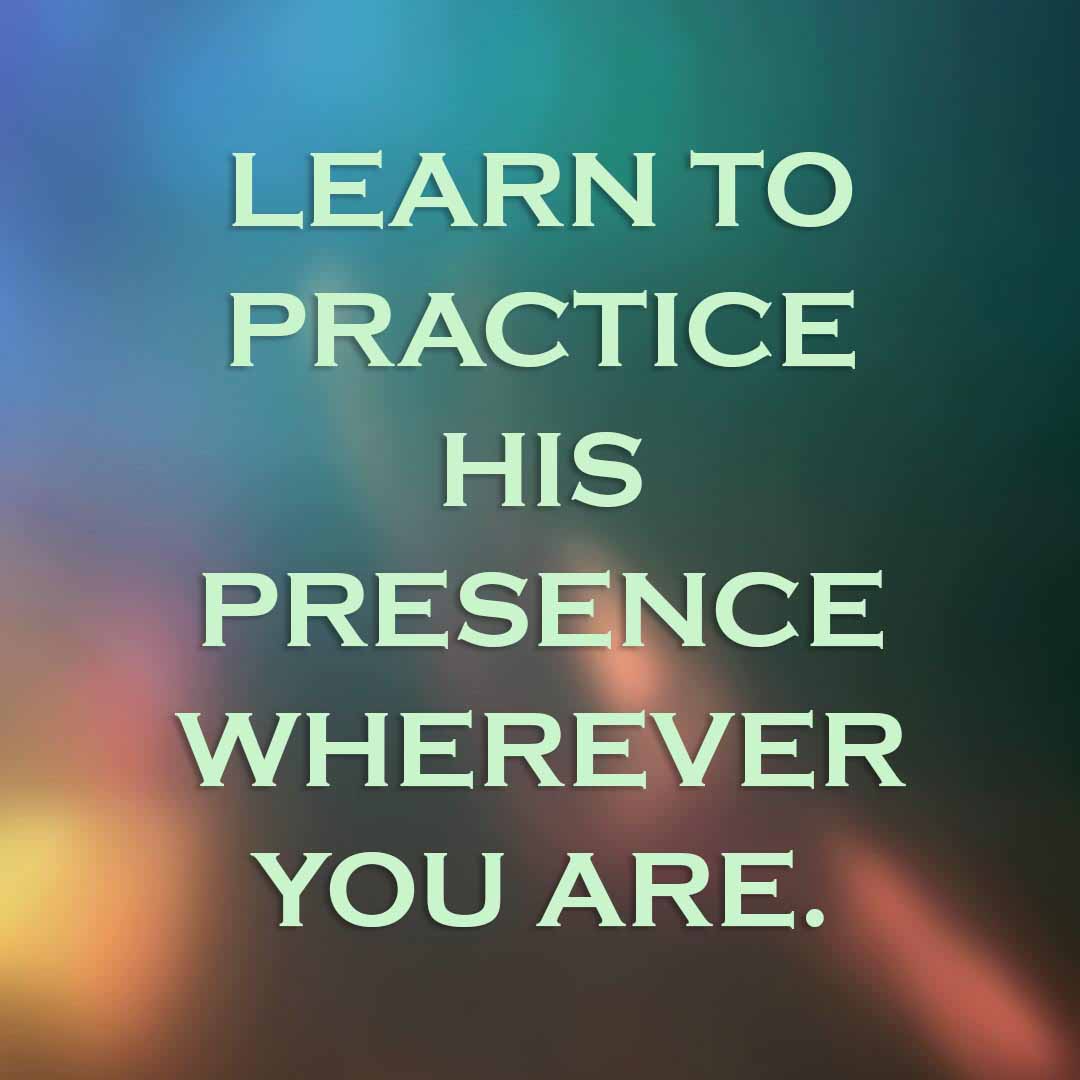 Meme: Learn to practice His presence wherever you are.
