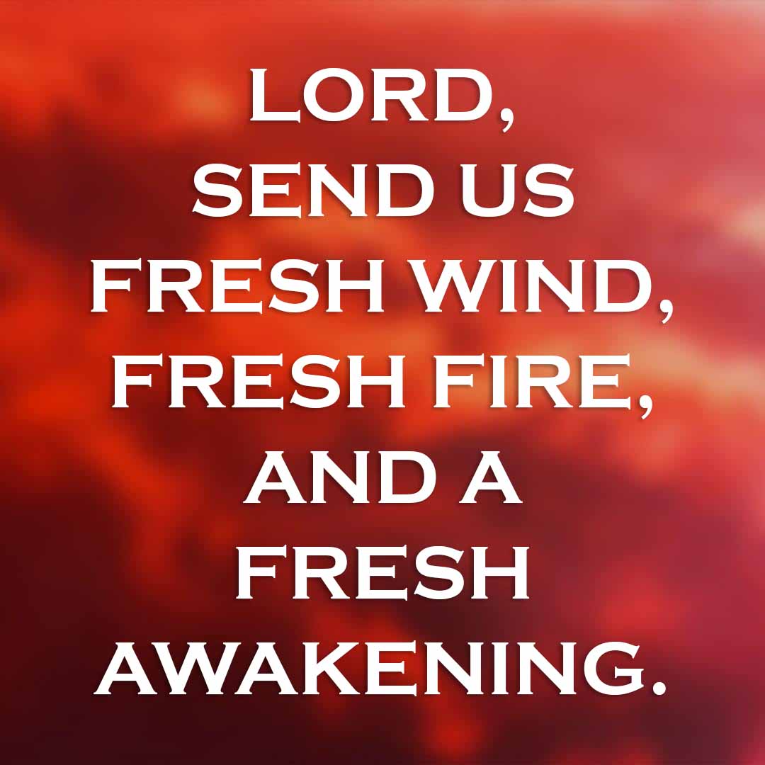 Meme: Lord, send us fresh wind, fresh fire, and a fresh awakening.