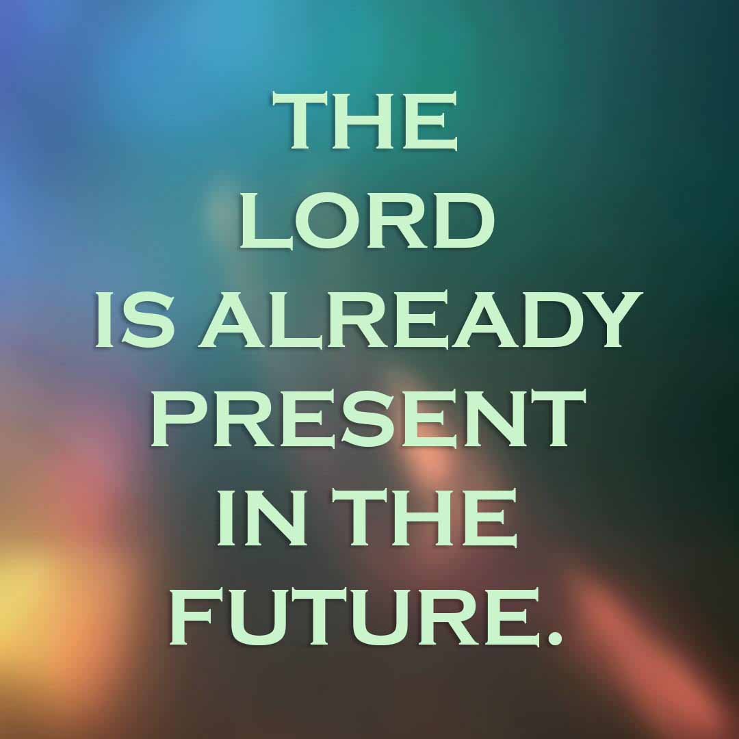 Meme: The Lord is already present in the future.