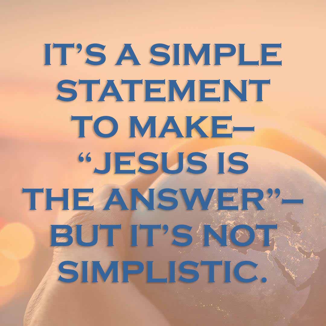 Meme: It's a simple statement to make—"Jesus is the answer"—but it's not simplistic.