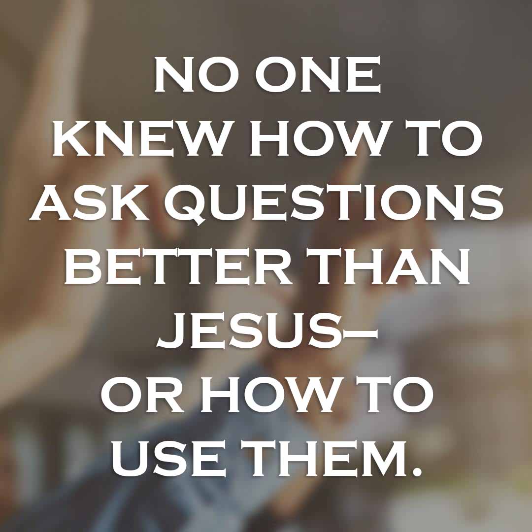 Meme: No one knew how to ask questions better than Jesus—or how to use them.