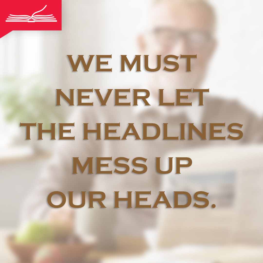 Meme: We must never let the headlines mess up our heads.