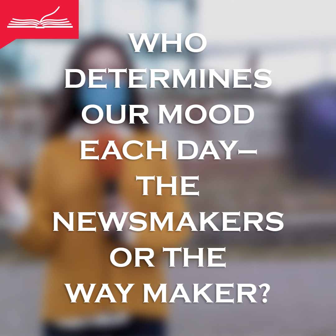 Meme: Who determines our mood each day—the newsmakers or the Way Maker?