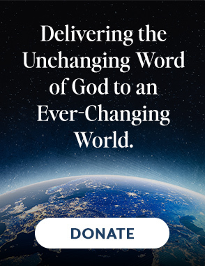 Delivering the Unchanging Word of God to an Ever-Changing World - DONATE