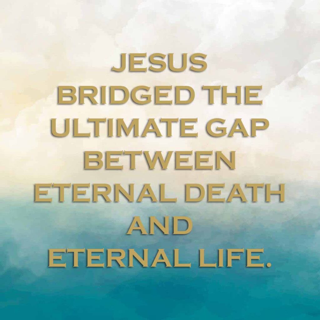 Meme: Jesus bridged the ultimate gap between eternal death and eternal life.