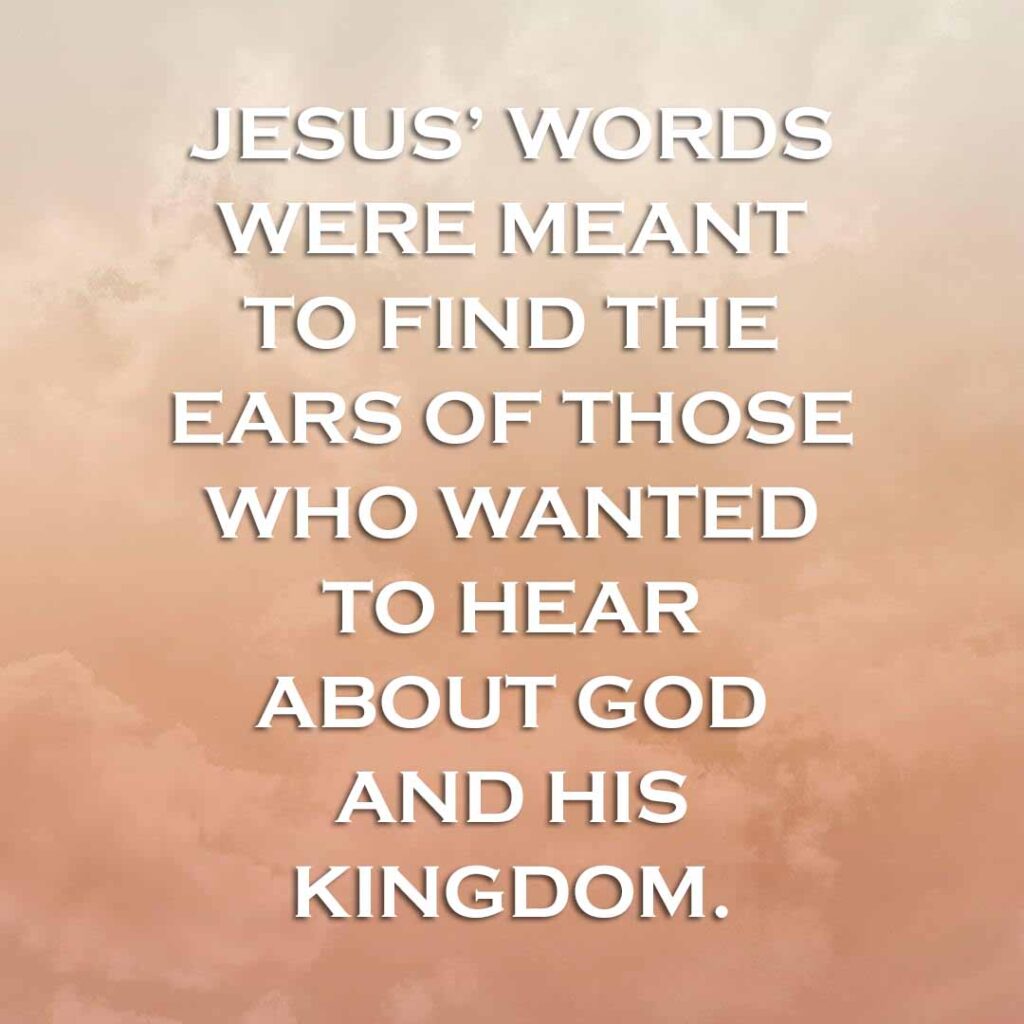 Meme: Jesus' words were meant to find the ears of those who wanted to hear about God and His kingdom.