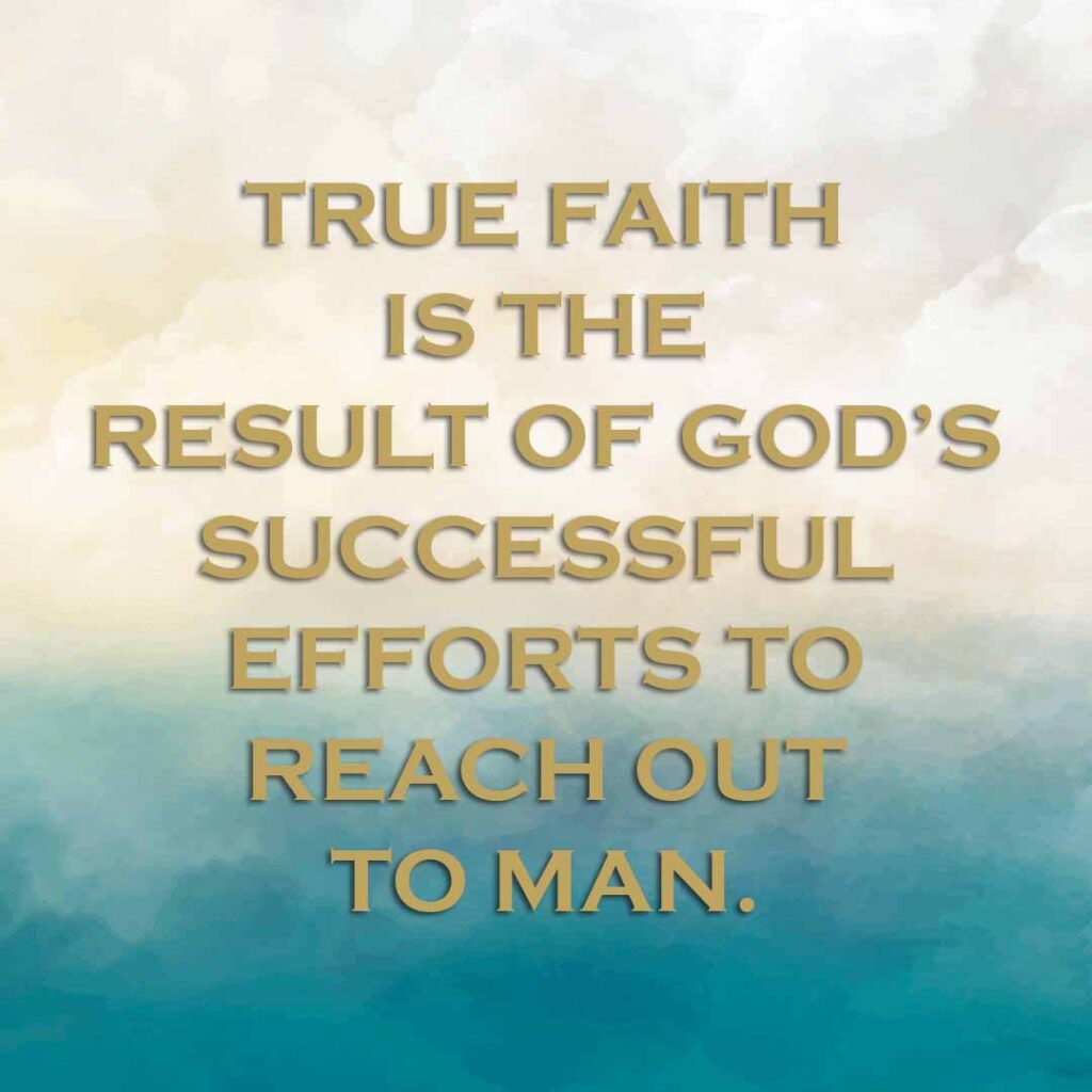 Meme: True faith is the result of God's successful efforts to reach out to man.