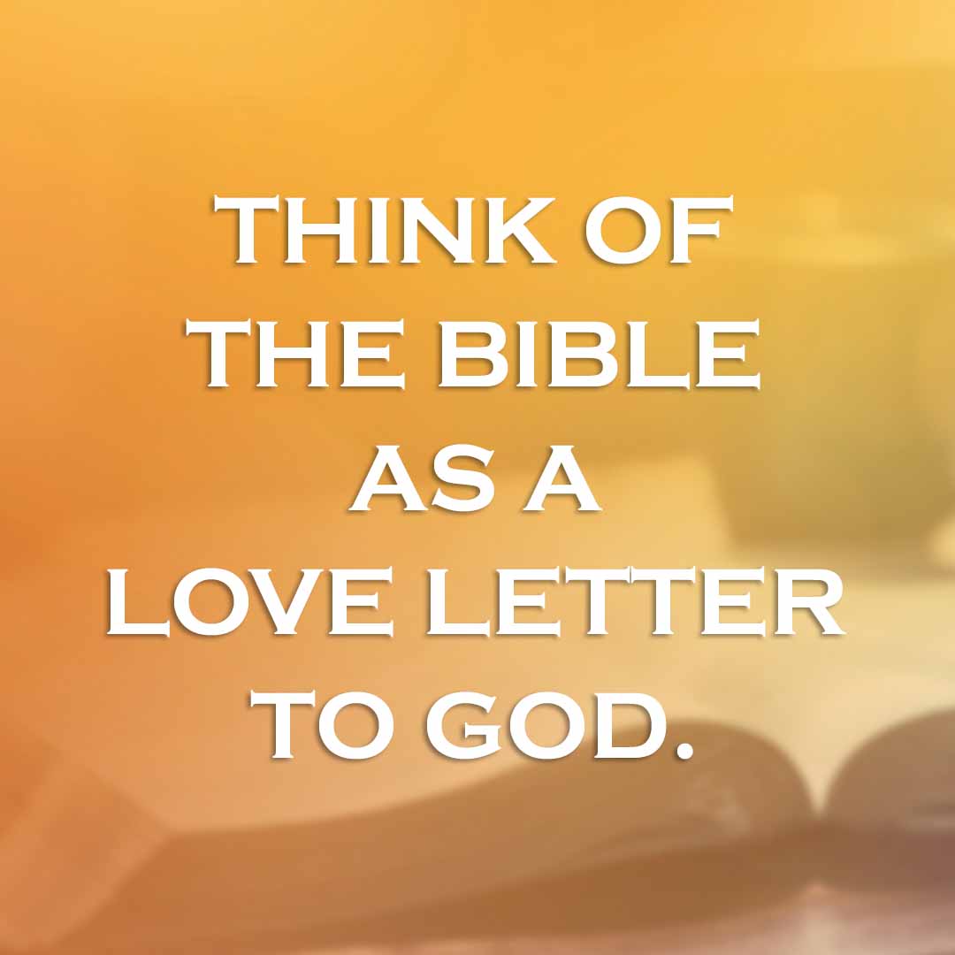 Meme: Think of the Bible as a love letter to God.