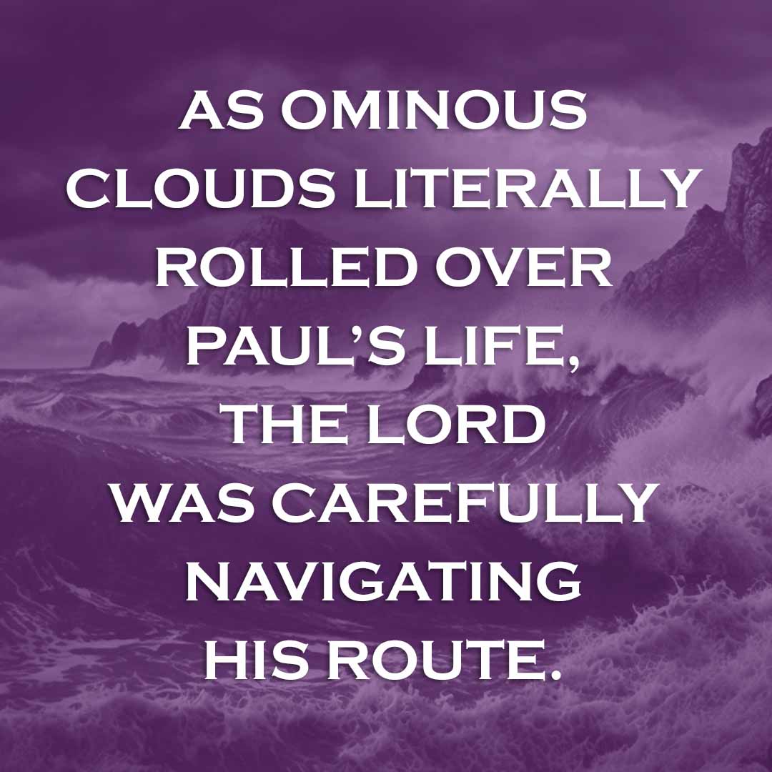 Meme: As ominous clouds literally rolled over Paul's life, the Lord was carefully navigating his route.