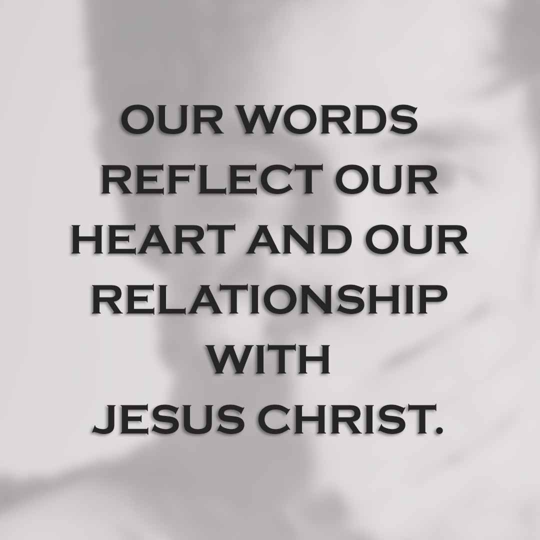 Meme: Our words reflect our heart and our relationship with Jesus Christ.