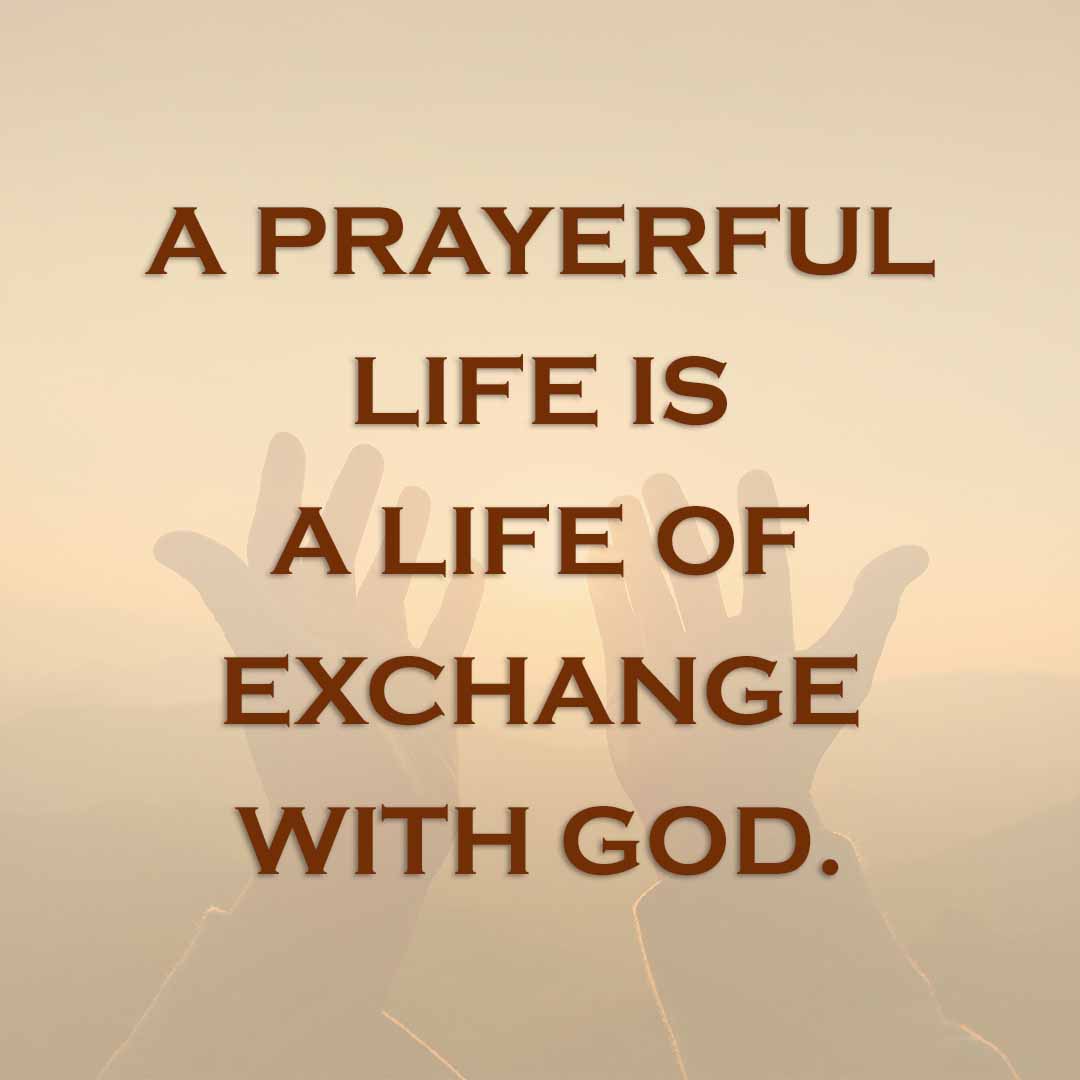 Meme: A prayerful life is a life of exchange with God.