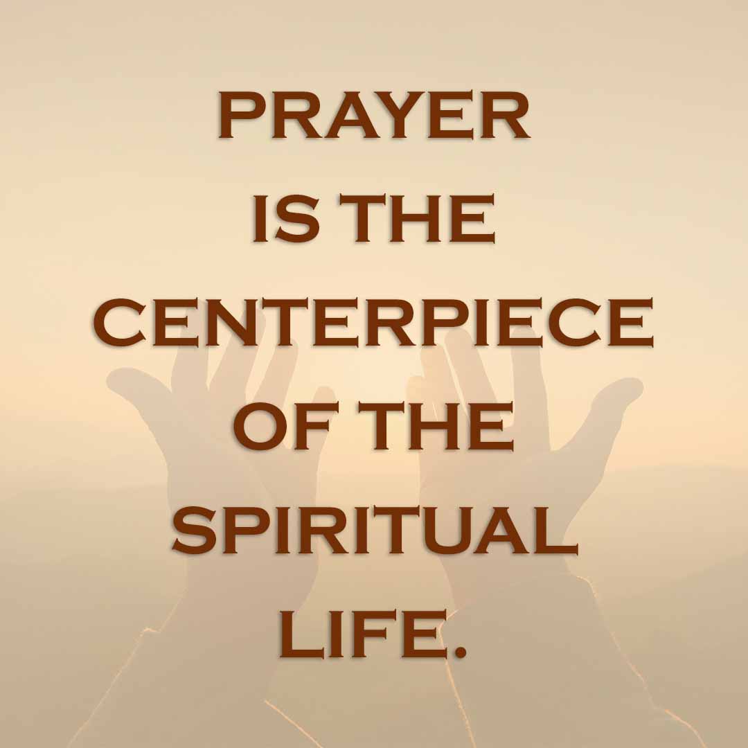 Meme: Prayer is the centerpiece of the spiritual life.