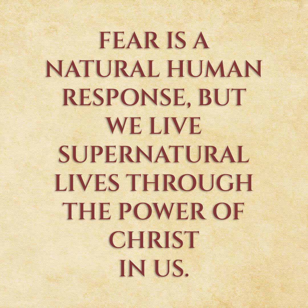 Meme: Fear is a natural human response, but we live supernatural lives through the power of Christ in us.