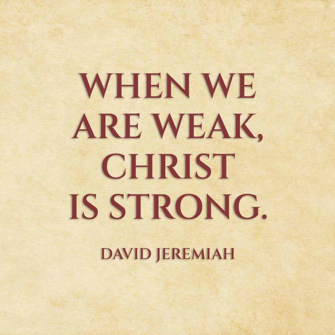 Meme: When we are weak, Christ is strong. - David Jeremiah