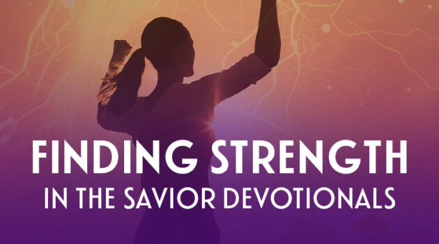 Finding Strength in the Savior Devotionals