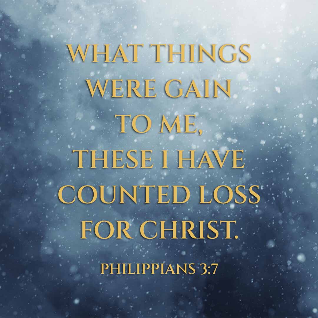 Meme: What things were gain to me, these I have counted loss for Christ. Philippians 3:7