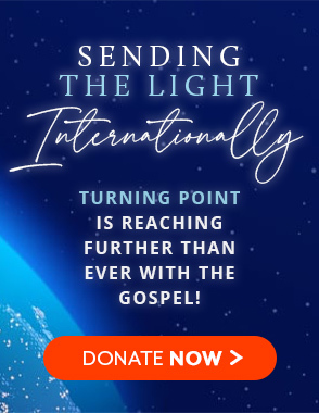 Sending the Light Internationally - Turning Point Is Reaching Further Than Ever With the Gospel!