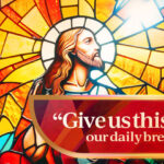 "What Does "Give Us This Day Our Daily Bread" Mean?