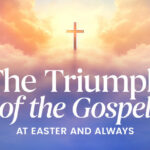 The Triumph of the Gospel at Easter and Always