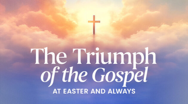 The Triumph of the Gospel at Easter and Always